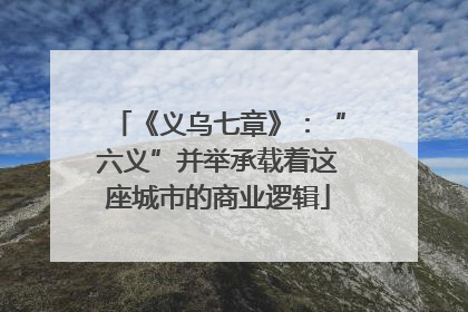 《义乌七章》：“六义”并举承载着这座城市的商业逻辑