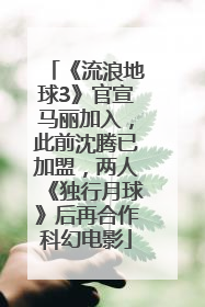 《流浪地球3》官宣马丽加入，此前沈腾已加盟，两人《独行月球》后再合作科幻电影