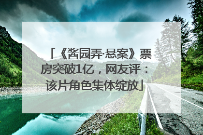 《酱园弄·悬案》票房突破1亿，网友评：该片角色集体绽放