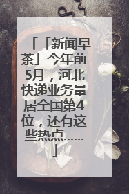 「新闻早茶」今年前5月，河北快递业务量居全国第4位，还有这些热点……