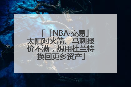 「NBA·交易」太阳对火箭、马刺报价不满，想用杜兰特换回更多资产