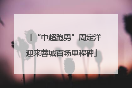 “中超跑男”周定洋迎来蓉城百场里程碑