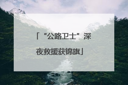 “公路卫士”深夜救援获锦旗