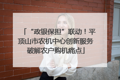 “政银保担”联动！平顶山市农机中心创新服务破解农户购机痛点