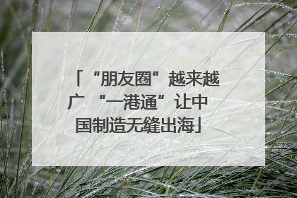 “朋友圈”越来越广 “一港通”让中国制造无缝出海