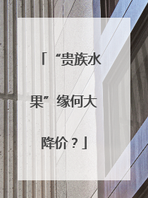 “贵族水果”缘何大降价？