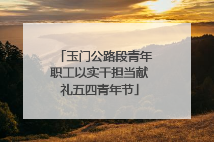 玉门公路段青年职工以实干担当献礼五四青年节
