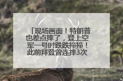 现场画面！特朗普也差点摔了，登上空军一号时跌跌撞撞！此前拜登曾连摔3次，被特朗普嘲讽