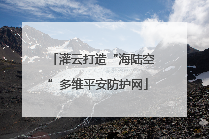灌云打造“海陆空”多维平安防护网