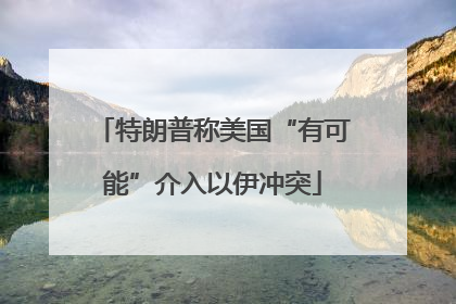 特朗普称美国“有可能”介入以伊冲突