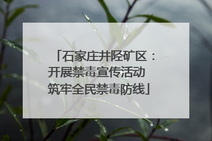 石家庄井陉矿区：开展禁毒宣传活动 筑牢全民禁毒防线