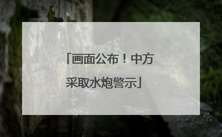 画面公布！中方采取水炮警示