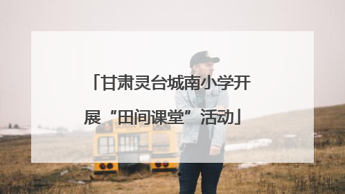 甘肃灵台城南小学开展“田间课堂”活动
