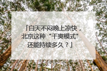 白天不闷晚上凉快，北京这种“干爽模式”还能持续多久？