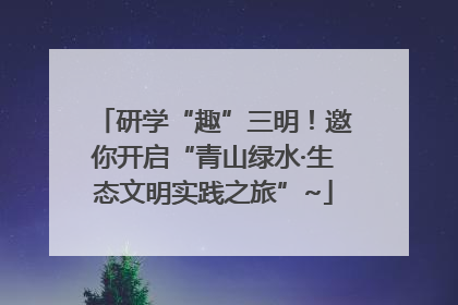研学“趣”三明！邀你开启“青山绿水·生态文明实践之旅”~