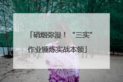 硝烟弥漫！“三实”作业锤炼实战本领