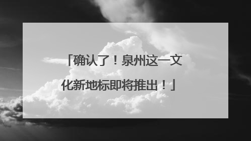 确认了！泉州这一文化新地标即将推出！