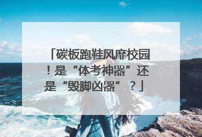 碳板跑鞋风靡校园！是“体考神器”还是“毁脚凶器”？