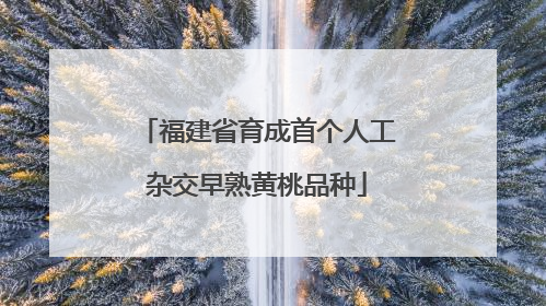 福建省育成首个人工杂交早熟黄桃品种