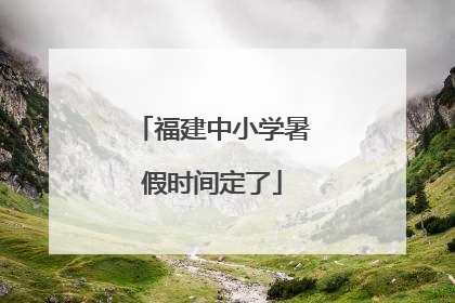 福建中小学暑假时间定了