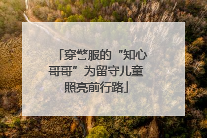穿警服的“知心哥哥”为留守儿童照亮前行路