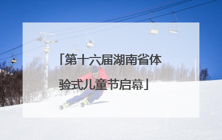 第十六届湖南省体验式儿童节启幕