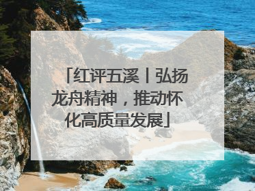 红评五溪丨弘扬龙舟精神，推动怀化高质量发展
