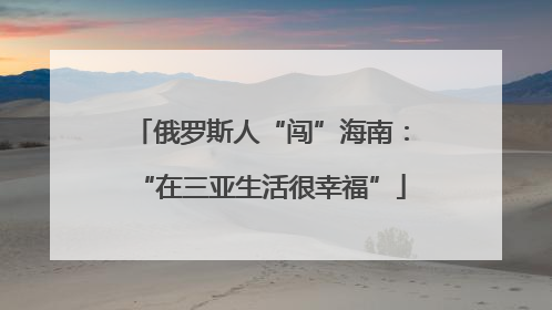 俄罗斯人“闯”海南：“在三亚生活很幸福”