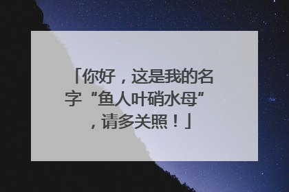 你好，这是我的名字“鱼人叶硝水母”，请多关照！