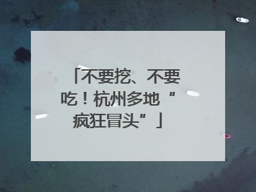 不要挖、不要吃！杭州多地“疯狂冒头”