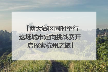 两大赛区同时举行 这场城市定向挑战赛开启探索杭州之旅