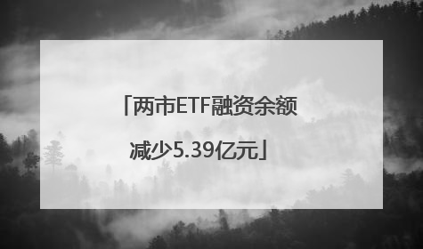 两市ETF融资余额减少5.39亿元