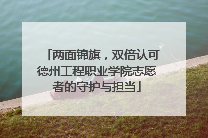 两面锦旗，双倍认可德州工程职业学院志愿者的守护与担当