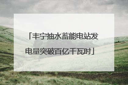 丰宁抽水蓄能电站发电量突破百亿千瓦时