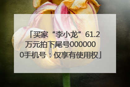 买家“李小龙”61.2万元拍下尾号0000000手机号：仅享有使用权
