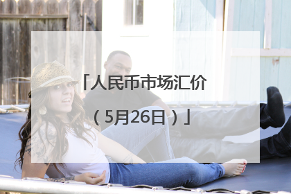 人民币市场汇价（5月26日）