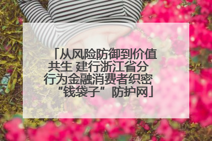从风险防御到价值共生 建行浙江省分行为金融消费者织密“钱袋子”防护网