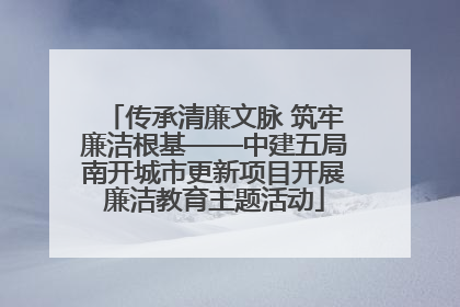 传承清廉文脉 筑牢廉洁根基——中建五局南开城市更新项目开展廉洁教育主题活动