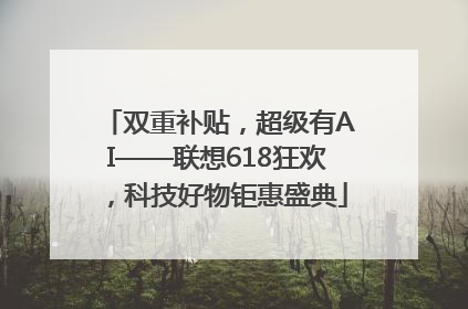 双重补贴，超级有AI——联想618狂欢，科技好物钜惠盛典