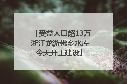 受益人口超13万 浙江龙游佛乡水库今天开工建设