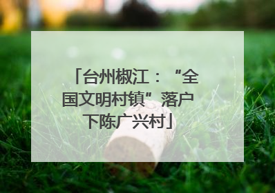 台州椒江：“全国文明村镇”落户下陈广兴村