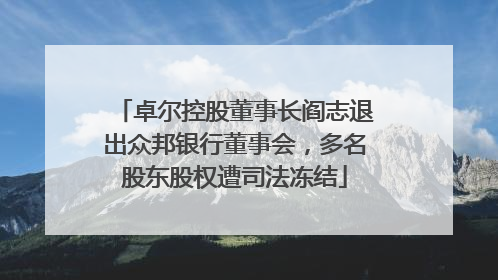 卓尔控股董事长阎志退出众邦银行董事会，多名股东股权遭司法冻结