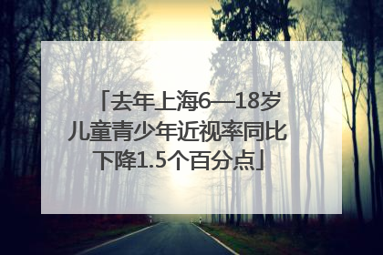 去年上海6—18岁儿童青少年近视率同比下降1.5个百分点