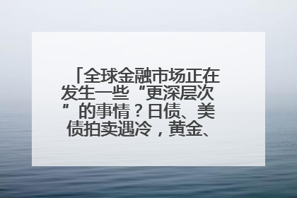 全球金融市场正在发生一些“更深层次”的事情？日债、美债拍卖遇冷，黄金、比特币新高