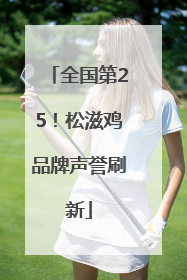 全国第25！松滋鸡品牌声誉刷新