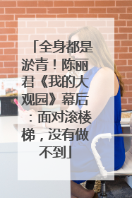 全身都是淤青！陈丽君《我的大观园》幕后：面对滚楼梯，没有做不到
