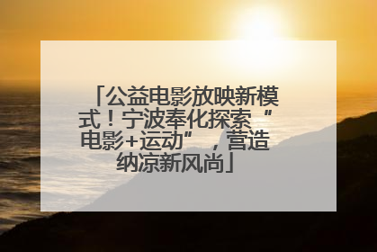 公益电影放映新模式！宁波奉化探索“电影+运动”，营造纳凉新风尚