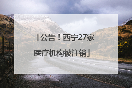 公告！西宁27家医疗机构被注销