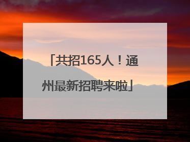 共招165人！通州最新招聘来啦