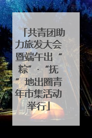 共青团助力旅发大会暨端午出“粽”·“抚”地出圈青年市集活动举行